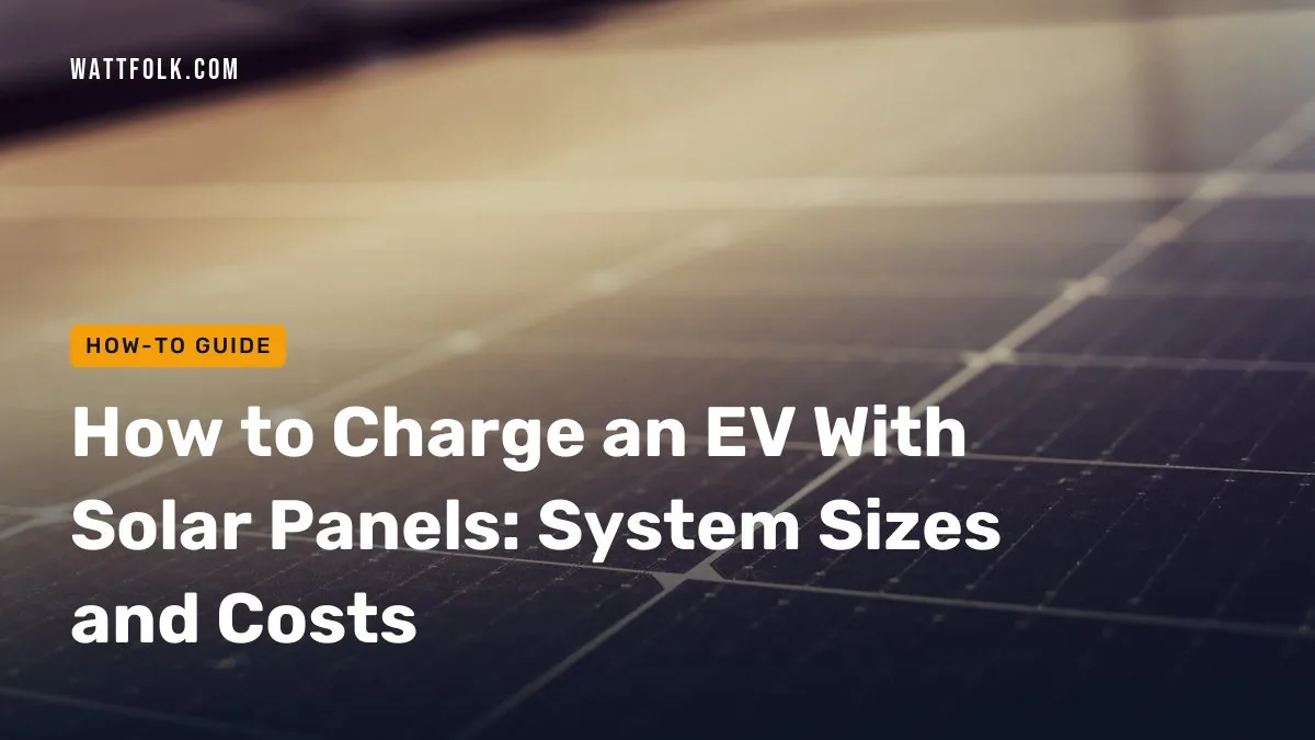 How to Charge an EV With Solar Panels: System Sizes and Costs