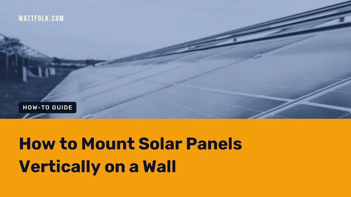How to Mount Solar Panels Vertically on a Wall