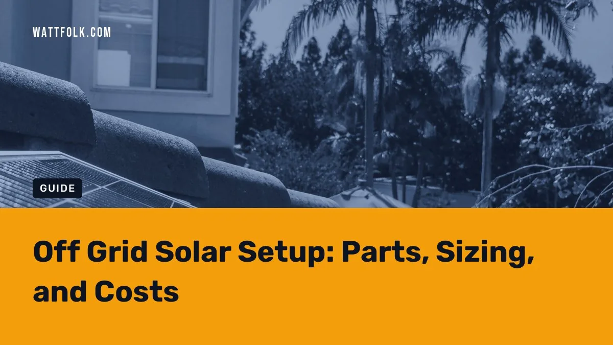 Off Grid Solar Setup: Parts, Sizing, and Costs