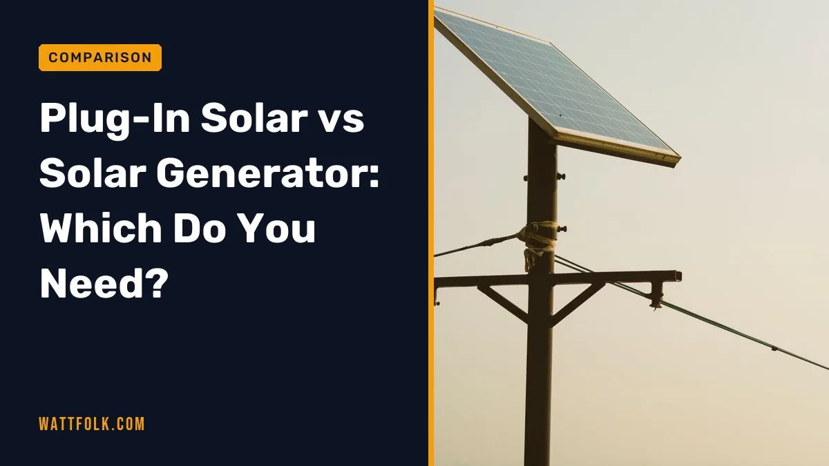 Plug-In Solar vs Solar Generator: Which Do You Need?