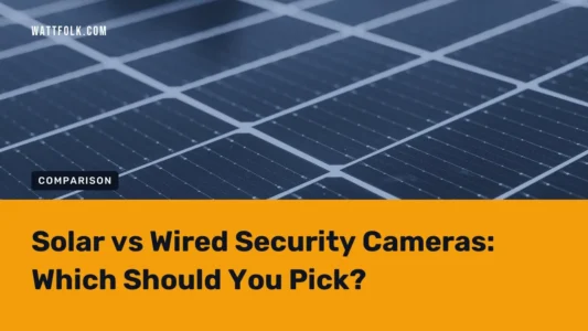 Solar vs Wired Security Cameras: Which Should You Pick?
