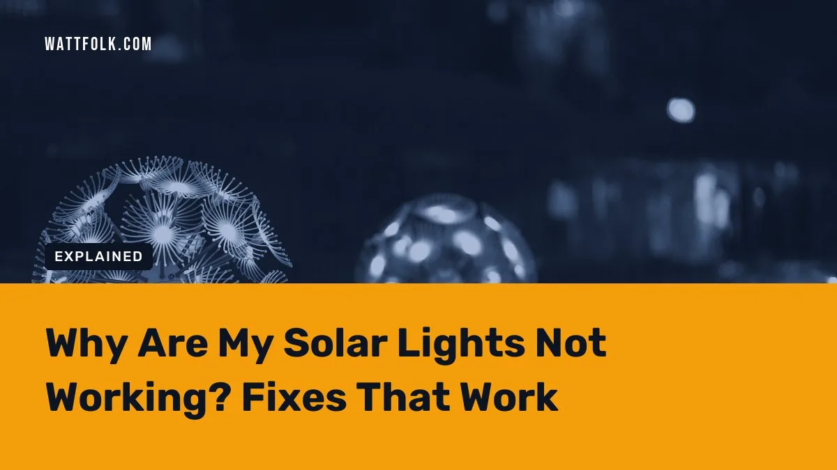 Why Are My Solar Lights Not Working? Fixes That Work